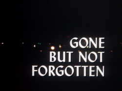 GONE BUT NOT FORGOTTEN